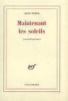 Couverture du livre « Maintenant les soleils - journal-poemes » de Jean Pérol aux éditions Gallimard