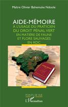 Couverture du livre « Aide-mémoire à l'usage du praticien du droit pénal vert en matière de faune et flore sauvages en RDC » de Olivier Bahemuke Ndoole aux éditions L'harmattan