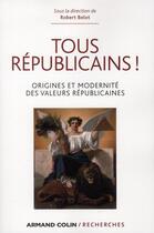 Couverture du livre « Tous républicains ! origine et modernité des valeurs républicaines » de Robert Belot aux éditions Armand Colin