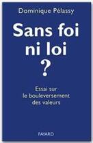 Couverture du livre « Sans foi, ni loi ? essai sur le bouleversement des valeurs » de Dominique Pelassy aux éditions Fayard