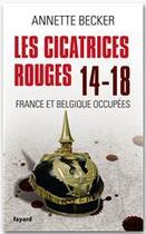 Couverture du livre « Les cicatrices rouges ; 14-18 ; France et Belgique occupées » de Annette Becker aux éditions Fayard