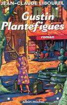 Couverture du livre « Gustin plantefigues » de Jean-Claude Libourel aux éditions Albin Michel