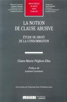 Couverture du livre « La notion de clause abusive ; étude de droit de la consommation » de Claire-Marie Peglion-Zika aux éditions Lgdj