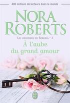 Couverture du livre « Les héritiers de Sorcha Tome 1 ; à l'aube du grand amour » de Nora Roberts aux éditions J'ai Lu