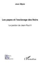 Couverture du livre « Les papes et l'esclavage des noirs ; le pardon de Jean-Paul II » de Jean Mpisi aux éditions L'harmattan