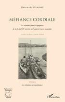 Couverture du livre « Méfiance cordiale : les relations franco-espagnoles de la fin du XIX siècle à la première guerre mondiale Tome 1 ; les relations métropolitaines » de Jean-Marc Delaunay aux éditions L'harmattan