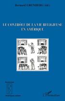 Couverture du livre « Contrôle de la vie religieuse en Amérique » de Bernard Grunberg aux éditions Editions L'harmattan