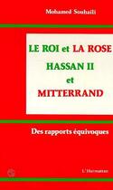 Couverture du livre « Rle oi et la rose ; Hassan II et Mitterrand ; des rapports équivoques » de Mohamed Souhaili aux éditions Editions L'harmattan