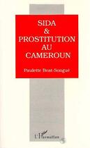 Couverture du livre « Sida & prostitution au Cameroun » de Paulette Beat-Songue aux éditions Editions L'harmattan