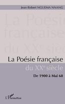 Couverture du livre « La poésie française du XX siècle ; de 1900 à mai 68 » de Jean-Robert Nguema Nnang aux éditions Editions L'harmattan