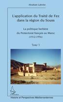 Couverture du livre « L'application du traité de Fez dans la région du Souss t.3 ; la politique berbère du protectorat français au Maroc (1912-1956) » de Abraham Lahnite aux éditions L'harmattan