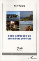 Couverture du livre « Socio-anthropologie des marins pêcheurs » de Rudy Amand aux éditions L'harmattan
