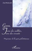 Couverture du livre « Gaza, terre des oubliés, terre des vivants ; 70 poèmes de la paix palestinienne » de Ziad Medoukh aux éditions L'harmattan