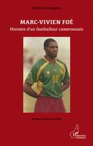 Couverture du livre « Marc-Vivien Foé ; histoire d'un footballeur camerounais » de Severin Atangana aux éditions L'harmattan