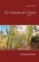 Couverture du livre « Le couvent des cyprès ; le temps d'exister » de Delajoie Ines aux éditions Books On Demand