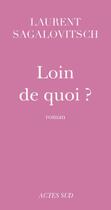 Couverture du livre « Loin de quoi ? » de Laurent Sagalovitsch aux éditions Actes Sud