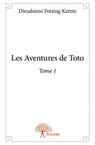 Couverture du livre « Les aventures de Toto t.1 » de Dieudonne Fotsing Kamte aux éditions Edilivre
