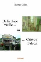 Couverture du livre « De la place vieille au café du balcon » de Thoma-Galas aux éditions Edilivre