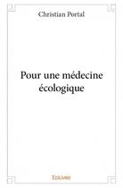 Couverture du livre « Pour une médecine écologique » de Christian Portal aux éditions Edilivre