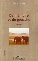Couverture du livre « De mémoire et de gouache » de Pascal Carrere aux éditions L'harmattan