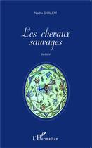 Couverture du livre « Les chevaux sauvages » de Nadia Ghalem aux éditions L'harmattan