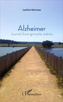 Couverture du livre « Alzheimer ; journal d'une ignorante sidérée » de Justine Marceau aux éditions L'harmattan