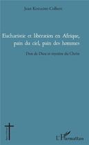 Couverture du livre « Eucharistie et liberation en Afrique, pain du ciel, pain des hommes ; don de Dieu et mystère du Christ » de Jean Kouadio Colbert aux éditions L'harmattan