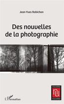 Couverture du livre « Des nouvelles de la photographie » de Yves Robichon aux éditions L'harmattan
