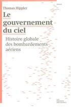 Couverture du livre « Le gouvernement du ciel ; histoire globale des bombardements aériens » de Thomas Hippler aux éditions Amsterdam