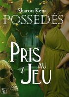 Couverture du livre « Possédés Tome 1 ; pris au jeu » de Sharon Kena aux éditions Sharon Kena