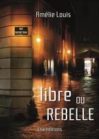 Couverture du livre « Libre ou rebelle » de Amelie Louis aux éditions Ella Editions