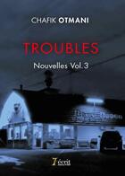 Couverture du livre « Troubles vol. 3 » de Otmani Chafik aux éditions 7 Ecrit