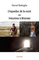 Couverture du livre « L'aqueduc de la mort ou meurtres a briorate » de Daniel Battaglia aux éditions Edilivre