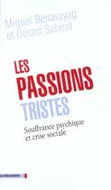Couverture du livre « Les Passions Tristes » de Miguel Benasayag et Gerard Schmit aux éditions La Decouverte