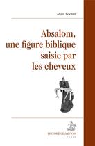 Couverture du livre « Absalom, une figure biblique saisie par les cheveux » de Marc Bochet aux éditions Honore Champion