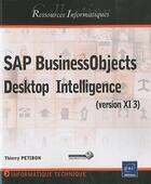 Couverture du livre « SAP BusinessObjects ; Desktop intelligence (version XI 3) » de Thierry Petibon aux éditions Eni