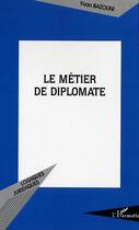 Couverture du livre « Le métier de diplomate » de Yvan Bazouni aux éditions L'harmattan