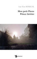 Couverture du livre « Mon petit Pierre, prince héritier » de Luc-Yves Senecal aux éditions Publibook