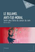 Couverture du livre « Le Bulamel anti-tue-moral » de Marie-Eve Laporte aux éditions Mon Petit Editeur