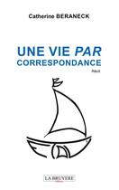 Couverture du livre « Une vie par correspondance » de Catherine Beraneck aux éditions La Bruyere