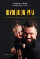 Couverture du livre « Révolution papa : comment les pères québécois transforment la masculinité » de Valerie Harvey aux éditions Quebec Amerique