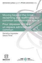 Couverture du livre « Moving beyond the Crisis : reclaiming and reaffirming our common adminitrative space ; pour dépasser la Crise : un espace administratif commun » de Demetrios Argyriades et Gerard Timsit aux éditions Bruylant