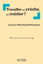 Couverture du livre « Travailler en crèche, un métier ? » de Ghyslaine Marchand Montanaro aux éditions Presses De L'ehesp