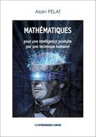 Couverture du livre « Mathématiques : pour une intelligence produite par une technique humaine » de Alain Pelat aux éditions Presses Du Midi