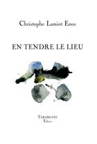 Couverture du livre « En tendre le lieu - christophe lamiot enos » de Lamiot Enos C. aux éditions Tarabuste