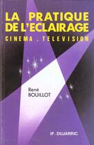 Couverture du livre « La Pratique De L'Eclairage ; Cinema Et Television » de Rene Bouillot aux éditions Dujarric