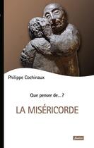 Couverture du livre « QUE PENSER DE... ? ; la miséricorde » de Philippe Cochinaux aux éditions Fidelite