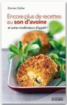 Couverture du livre « Encore plus de recettes au son d'avoine et autres modérateurs d'appétit » de Galtier Damien aux éditions Ixelles Editions