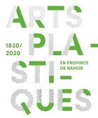 Couverture du livre « Arts plastiques en Province de Namur (1830-2020) » de  aux éditions Luc Pire
