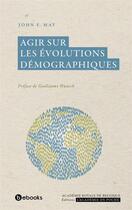 Couverture du livre « Agir sur les évolutions démographiques » de John F. May aux éditions Academie Royale De Belgique